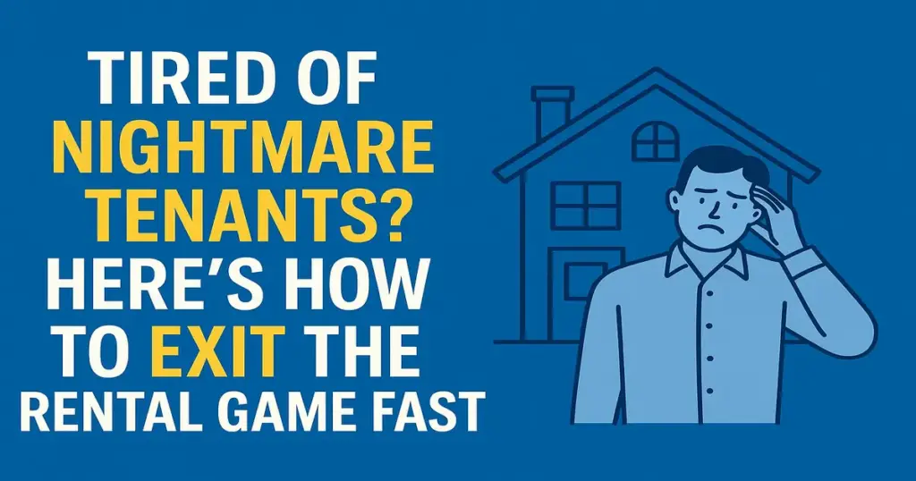 Tired of Nightmare Tenants? Here’s How to Exit the Rental Game Fast
